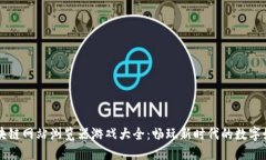 区块链网站浏览器游戏大全：畅玩新时