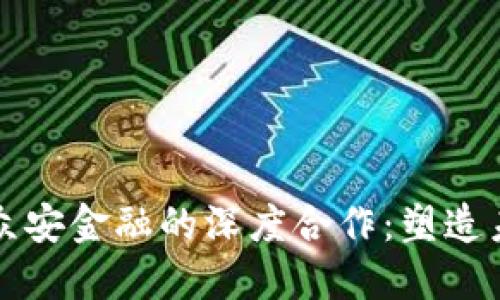 区块链科技与众安金融的深度合作:塑造未来金融新生态