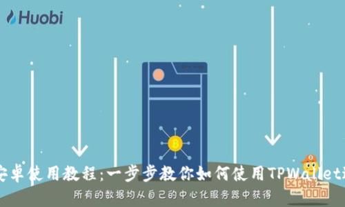 完整的TPWallet安卓使用教程:一步步教你如何使用TPWallet进行数字资产管理