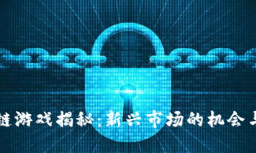 区块链游戏揭秘:新兴市场的机会与挑战