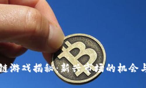 区块链游戏揭秘:新兴市场的机会与挑战