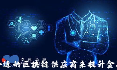 如何选择合适的区块链供应商来提升金融服务效率