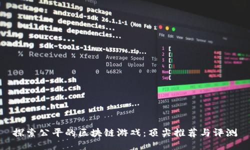 探索公平的区块链游戏:顶尖推荐与评测