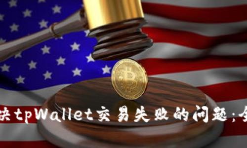 如何解决tpWallet交易失败的问题:全面指南