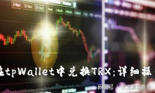 如何在tpWallet中兑换TRX:详细操作指南