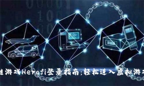 区块链游戏Herofi登录指南:轻松进入虚拟游戏世界