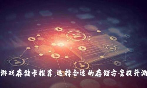 区块链游戏存储卡推荐:选择合适的存储方案提升游戏体验
