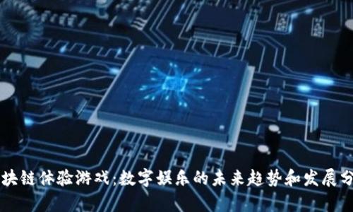区块链体验游戏:数字娱乐的未来趋势和发展分析