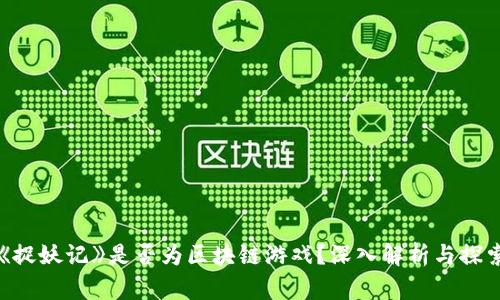 《捉妖记》是否为区块链游戏?深入解析与探索