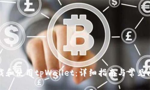 如何下载和使用tpWallet:详细指南与常见问题解答