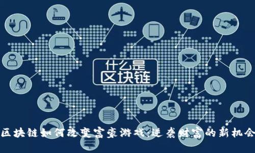 区块链如何改变富豪游戏:逆袭财富的新机会