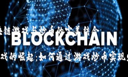 区域:区块链游戏与炒币的完美结合
区块链游戏的崛起:如何通过游戏炒币实现财富增值?