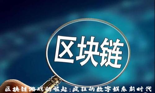 区块链游戏的崛起:疯狂的数字娱乐新时代