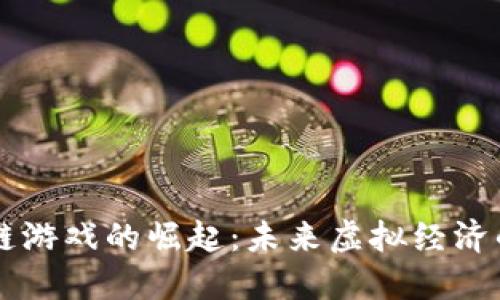 当下区块链游戏的崛起:未来虚拟经济的新风向标