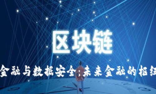区块链金融与数据安全:未来金融的枢纽与保障