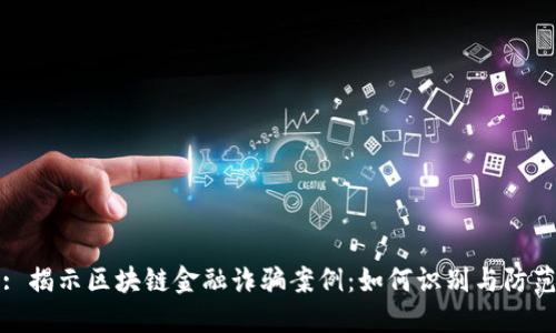 : 揭示区块链金融诈骗案例:如何识别与防范