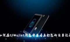 如何在tpWallet钱包中查看未打包的交易