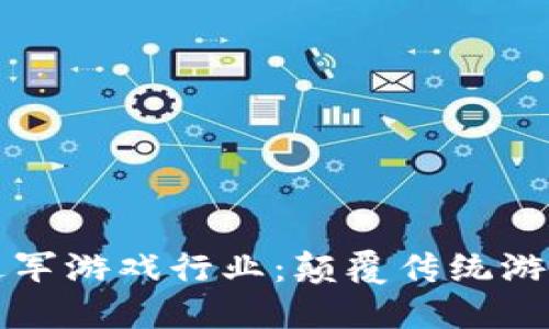 区块链如何进军游戏行业:颠覆传统游戏的未来之路