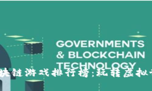 2023年最新区块链游戏排行榜:玩转虚拟世界的最佳选择