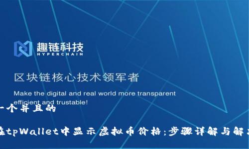 思考一个并且的
如何在tpWallet中显示虚拟币价格:步骤详解与解决方案