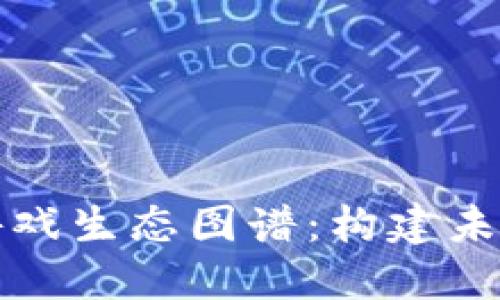 全面解读区块链游戏生态图谱:构建未来数字娱乐的蓝图