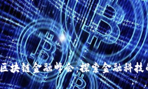2018第四届区块链金融峰会:探索金融科技的未来与挑战