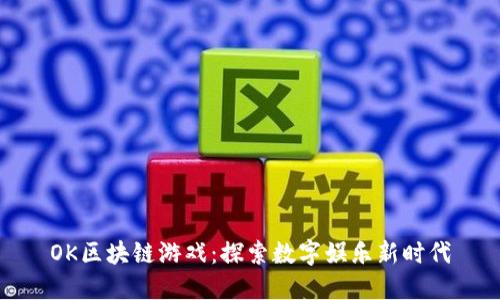 OK区块链游戏:探索数字娱乐新时代