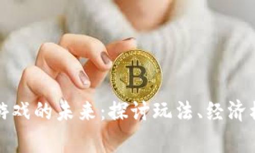以太坊区块链游戏的未来:探讨玩法、经济模型与玩家体验