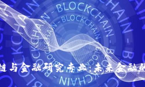 探索区块链与金融研究专业:未来金融的变革之路
