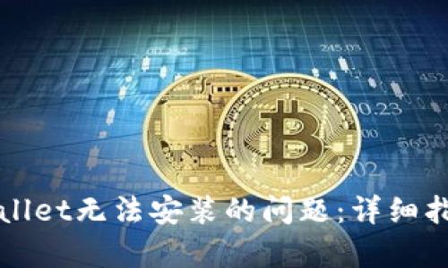 如何解决tpWallet无法安装的问题:详细指南和解决方案