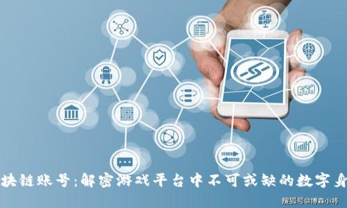 区块链账号:解密游戏平台中不可或缺的数字身份
