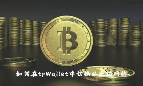 如何在tpWallet中切换以太坊网络