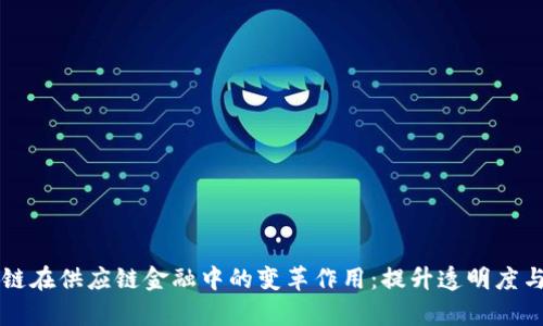 区块链在供应链金融中的变革作用:提升透明度与效率