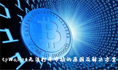 tpWallet无法打开市场的原因及解决方案