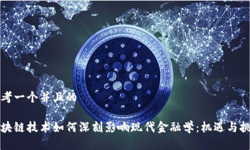 思考一个并且的
区块链技术如何深刻影响现代金融学:机遇与挑战