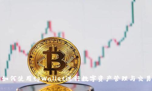 如何使用tpWallet进行数字资产管理与交易