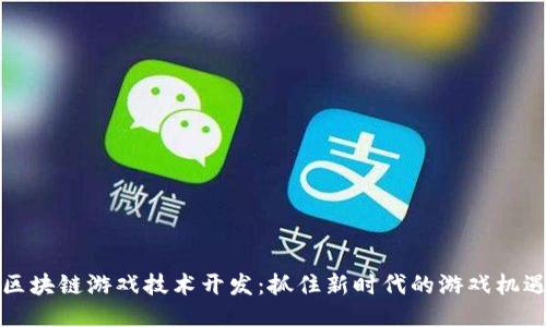 区块链游戏技术开发:抓住新时代的游戏机遇
