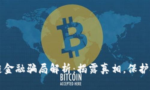 区块链金融骗局解析:揭露真相,保护投资者