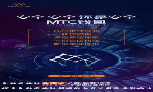 金融区块链有哪些公司上市
探索金融区块链领域的上市公司及其影响力