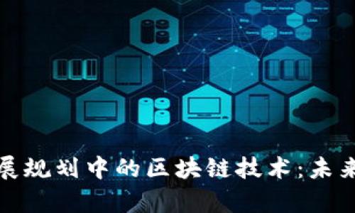 金融科技发展规划中的区块链技术:未来前景与应用