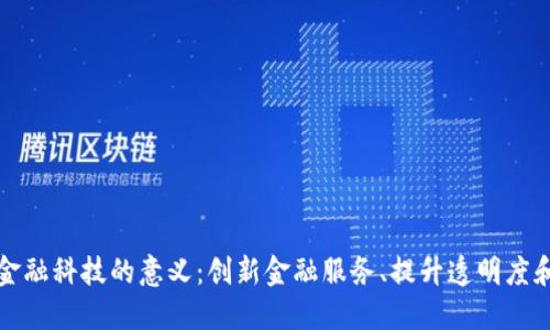 区块链金融科技的意义:创新金融服务、提升透明度和安全性