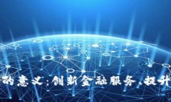 区块链金融科技的意义：创新金融服务