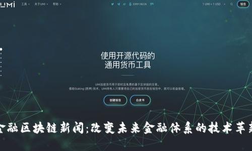 金融区块链新闻:改变未来金融体系的技术革新