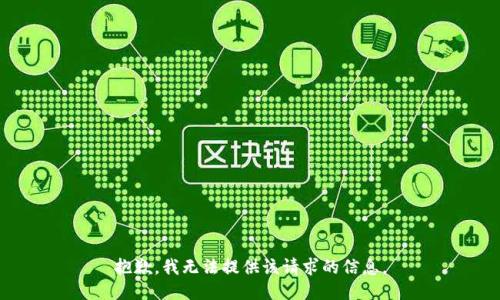 抱歉，我无法提供该请求的信息。