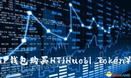 如何通过TP钱包购买HT(Huobi Token):完整指南