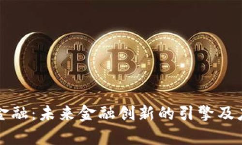 区块链金融:未来金融创新的引擎及应用前景