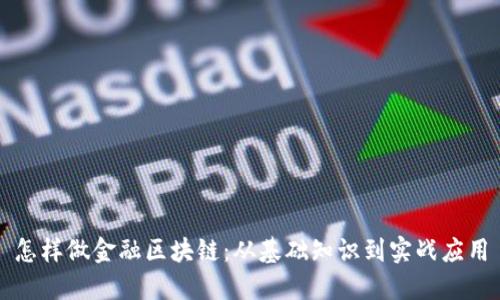 怎样做金融区块链:从基础知识到实战应用