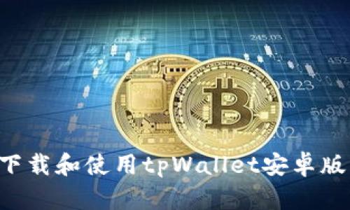 如何安全下载和使用tpWallet安卓版:全面指南