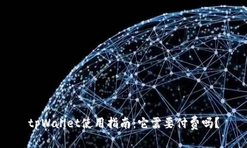 tpWallet使用指南:它需要付费吗?