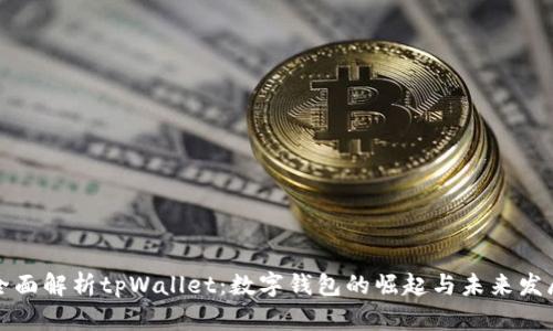 全面解析tpWallet:数字钱包的崛起与未来发展